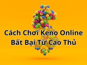 Tổng hợp cách chơi keno online bất bại từ cao thủ